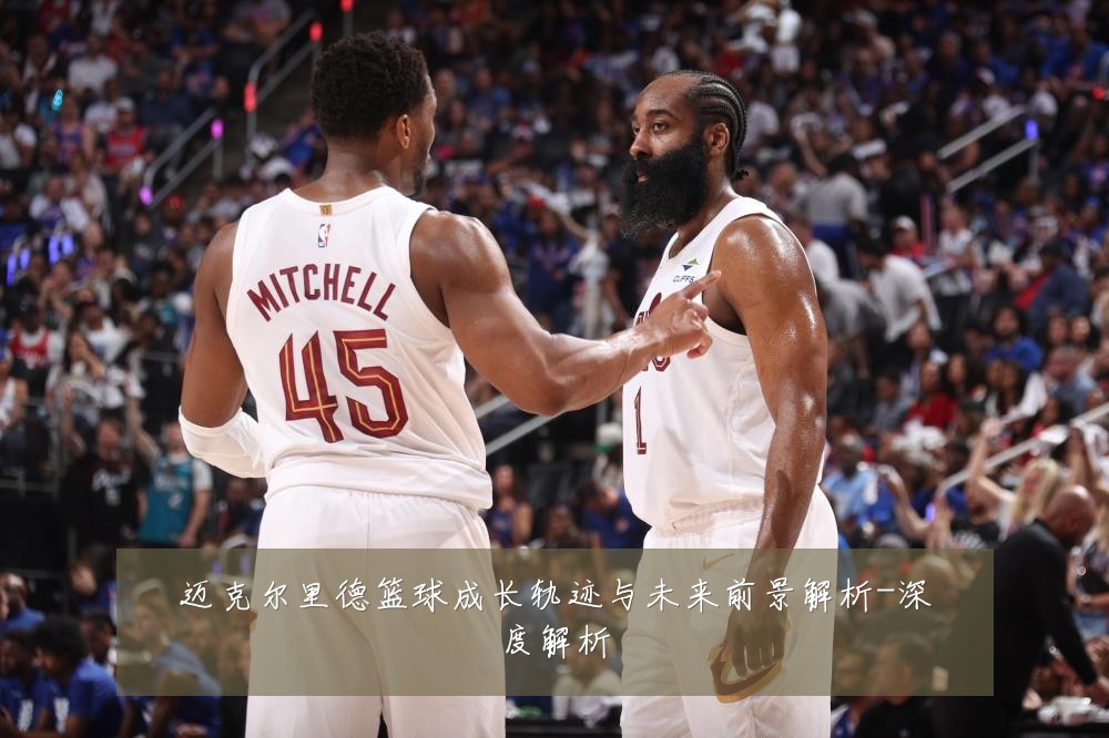 迈克尔里德篮球成长轨迹与未来前景解析-深度解析