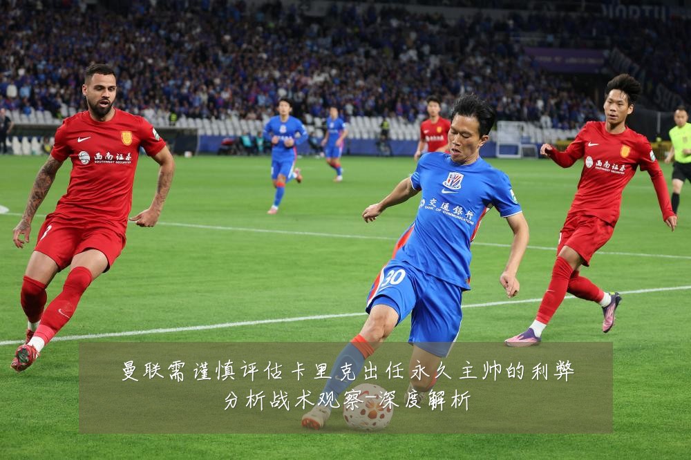 曼联需谨慎评估卡里克出任永久主帅的利弊分析战术观察-深度解析